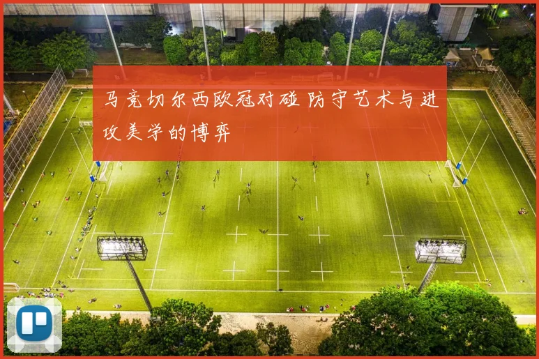 马竞切尔西欧冠对碰 防守艺术与进攻美学的博弈